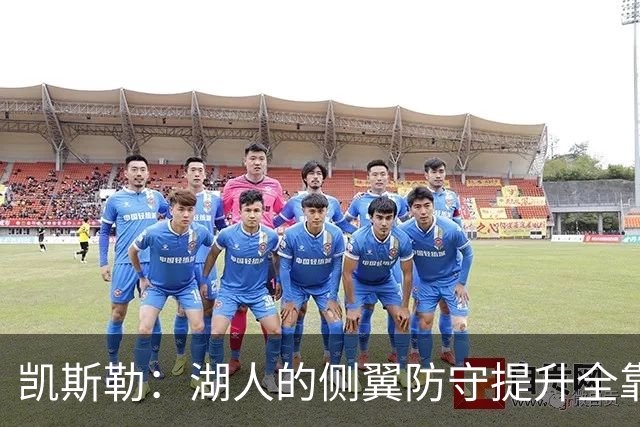 凯斯勒：湖人的侧翼防守提升全靠侵略性 看他们防守赏心悦目