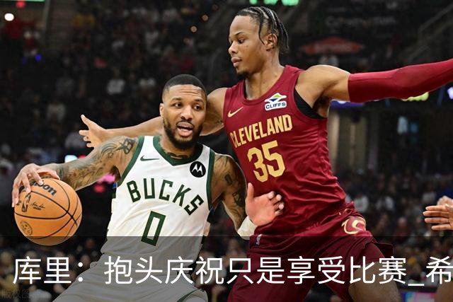 库里：抱头庆祝只是享受比赛 希望这份快乐能一直延续到我退役