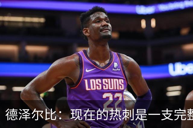 德泽尔比：现在的热刺是一支完整的球队，队内氛围也有了变化