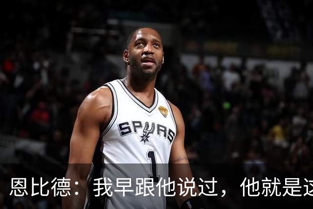 恩比德：我早跟他说过，他就是这支球队的未来
