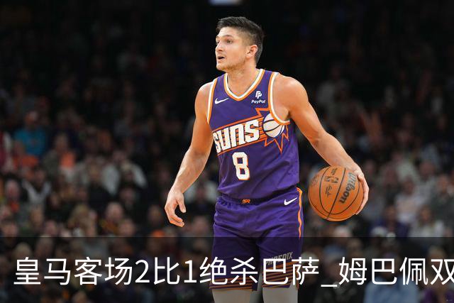 皇马客场2比1绝杀巴萨 姆巴佩双响终结九连胜