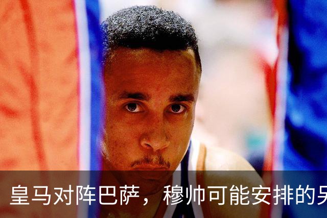 皇马对阵巴萨，穆帅可能安排的另一套首发：维尼修斯停赛，迪奥曼德首发左边锋