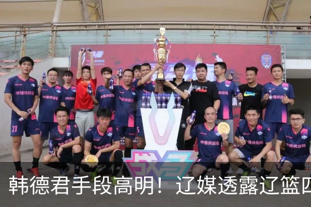 韩德君手段高明！辽媒透露辽篮四连胜发放奖金，回看他上任三月的各项动作，奖金只是最不起眼的一件