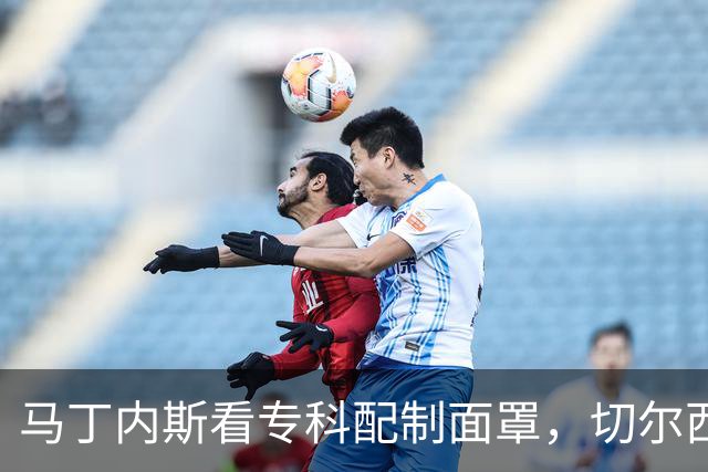 马丁内斯看专科配制面罩，切尔西门将争取提前复出