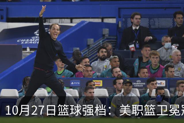 10月27日篮球强档：美职篮卫冕冠军状态不佳