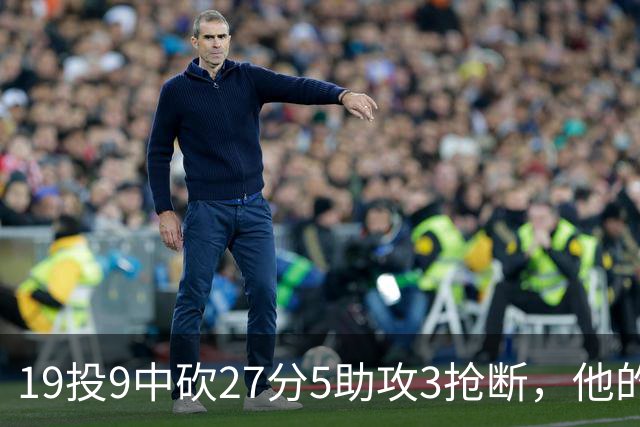 19投9中砍27分5助攻3抢断，他的正负值高达+24
