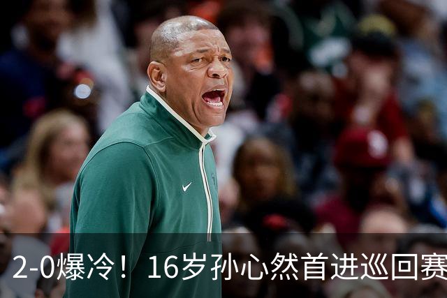 2-0爆冷！16岁孙心然首进巡回赛四强 排名飙升89位 半决赛对手出炉