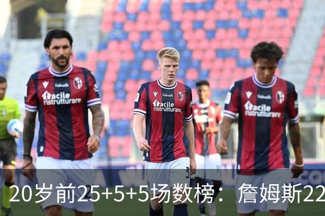 20岁前25+5+5场数榜：詹姆斯22场居首，弗拉格14场第二
