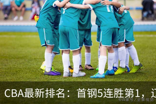 CBA最新排名：首钢5连胜第1，辽宁队第4，广东队跌至第15
