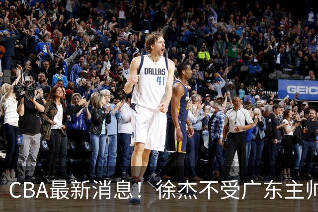 CBA最新消息！徐杰不受广东主帅重用，邱彪信任班顿，宁波签约新外援