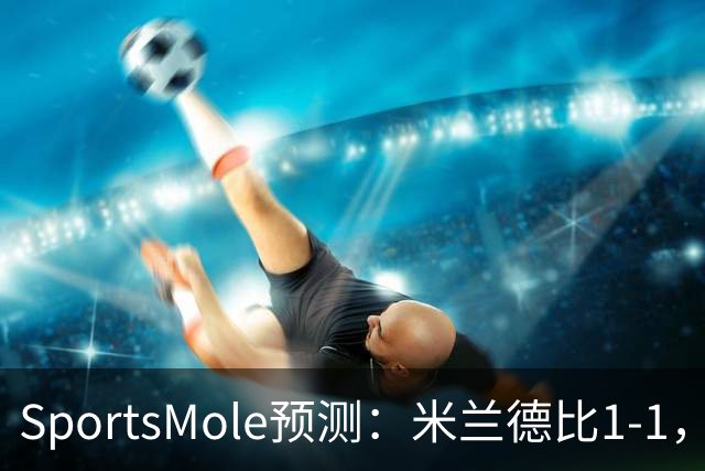 SportsMole预测：米兰德比1-1，拜仁3-2多特，巴萨3-1阿拉维斯